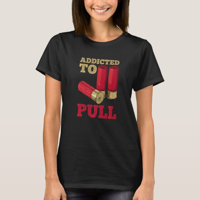 Addicted To Pull Quote For A Trap Shooter T-Shirt (Front)
