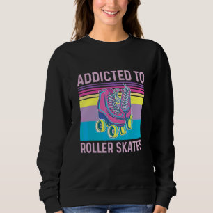 Addicted To Roller Skates Quote For A Roller Skate Sweatshirt