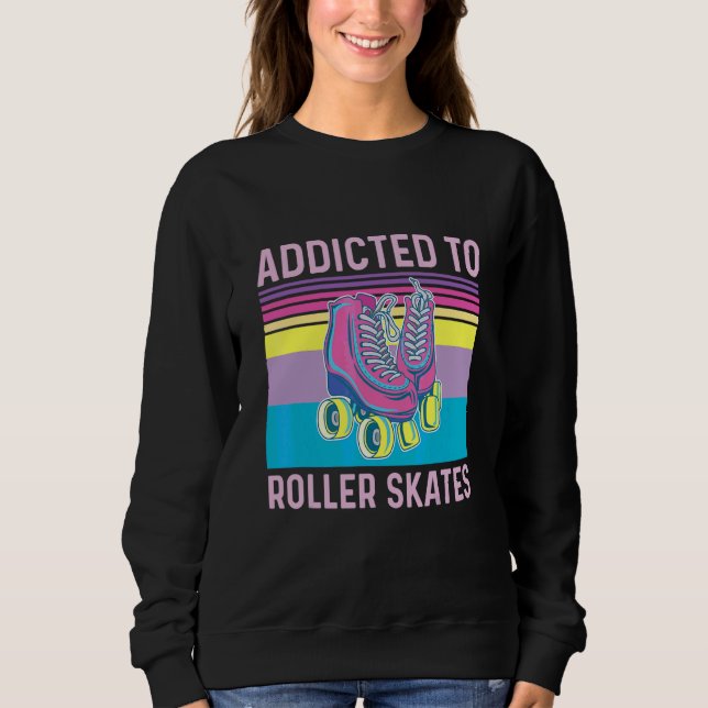 Addicted To Roller Skates Quote For A Roller Skate Sweatshirt (Front)