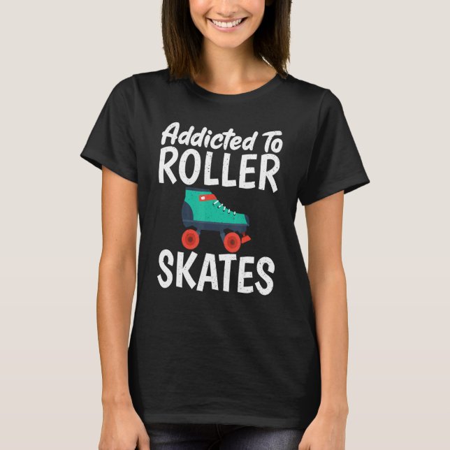 Addicted to Roller Skates Roller Skating T-Shirt (Front)