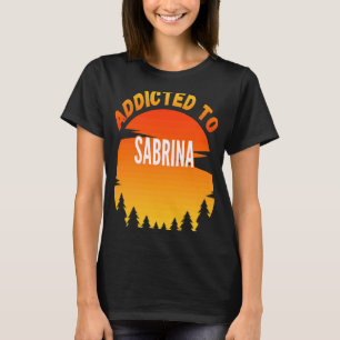Addicted to Sabrina for Sabrina T-Shirt