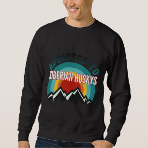 Addicted To Siberian Husky Dog Sweatshirt