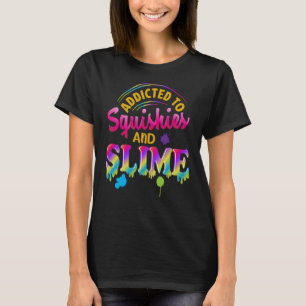 Addicted To Slime And Squishies Slime  Slime Squis T-Shirt