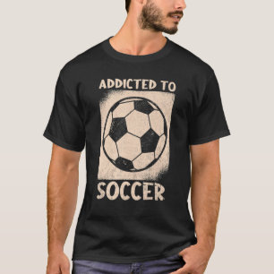 Addicted To Soccer Ball Football Clothes Soccer T-Shirt