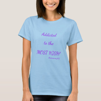 Addicted to the Most High T-shirt