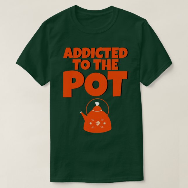 Addicted To The Pot 5 T-Shirt (Design Front)