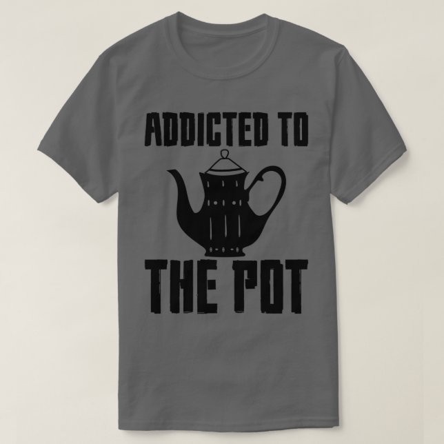 Addicted To The Pot 7 T-Shirt (Design Front)