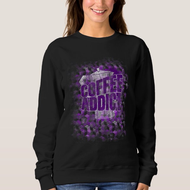 Addicted To The Pot Coffee  Cup Of Coffee Press Be Sweatshirt (Front)