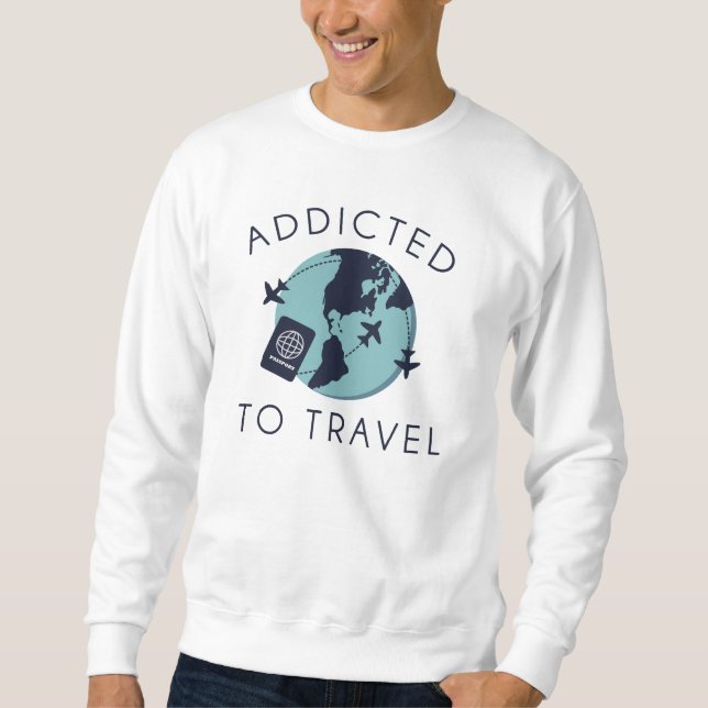 Addicted To Travel Sweatshirt (Front)
