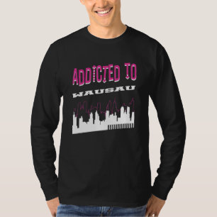 Addicted To Wausau Vacation Humour Trip Wisconsi T-Shirt
