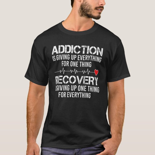Addiction Is Giving Up Everything For One Thing T-Shirt (Front)