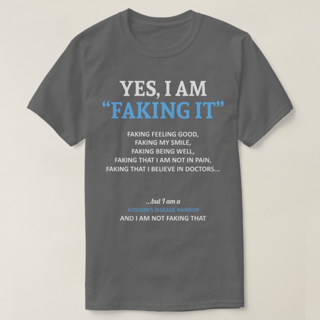 Addisons Dsease Awareness I Am Faking It In This F T-Shirt (Design Front)