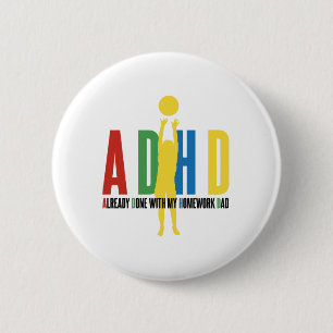 ADHD ALREADY DONE WITH MY HOMEWORK DAD 6 CM ROUND BADGE