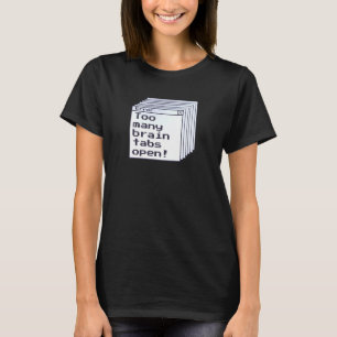 Adhd Humour Error Message Brain Tabs Open Funny Qu T-Shirt