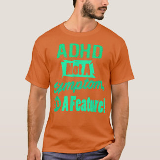 ADHD Not A Symptom Its A Feature T-Shirt