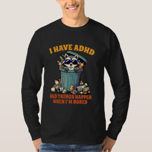 ADHD Racoon I Have ADHD Bad Things Happen When I'm T-Shirt