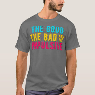 ADHD The Good The Bad And The IMPULSIVE Colourful T-Shirt