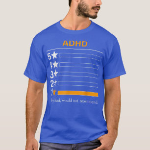 ADHD Very bad, would not recommend T-Shirt