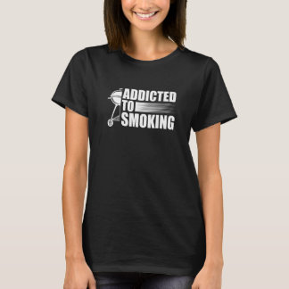 adicted to smoking grilling   T-Shirt