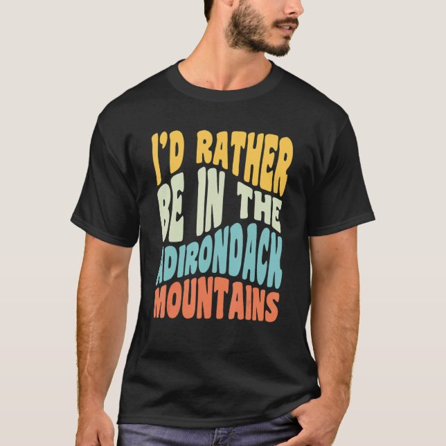 Adirondack Mountains Ny I'd Rather Be In The Adiro T-Shirt (Front)