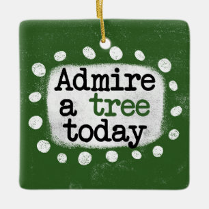 Admire A Tree Today Ornament