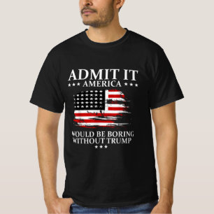 Admit It America Would Be boring Trump vintage T-Shirt