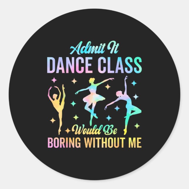 Admit It Dance Cl Would Be Boring Without Me Funny Classic Round Sticker (Front)