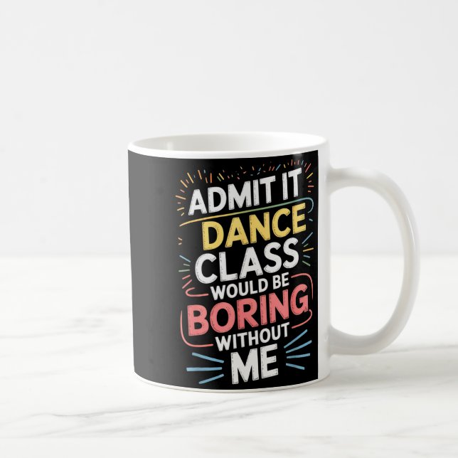 Admit It Dance Cl Would Be Boring Without Me Funny Coffee Mug (Right)