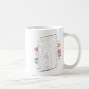 Admit It Dance Cl Would Be Boring Without Me Funny Coffee Mug