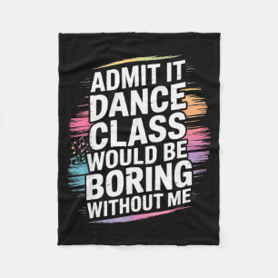 Admit It Dance Cl Would Be Boring Without Me Funny Fleece Blanket
