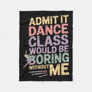 Admit It Dance Cl Would Be Boring Without Me Funny Fleece Blanket
