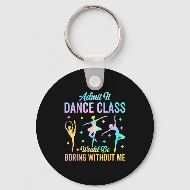 Admit It Dance Cl Would Be Boring Without Me Funny Key Ring (Front)