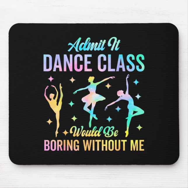 Admit It Dance Cl Would Be Boring Without Me Funny Mouse Pad (Front)