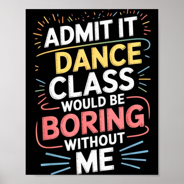 Admit It Dance Cl Would Be Boring Without Me Funny Poster (Front)