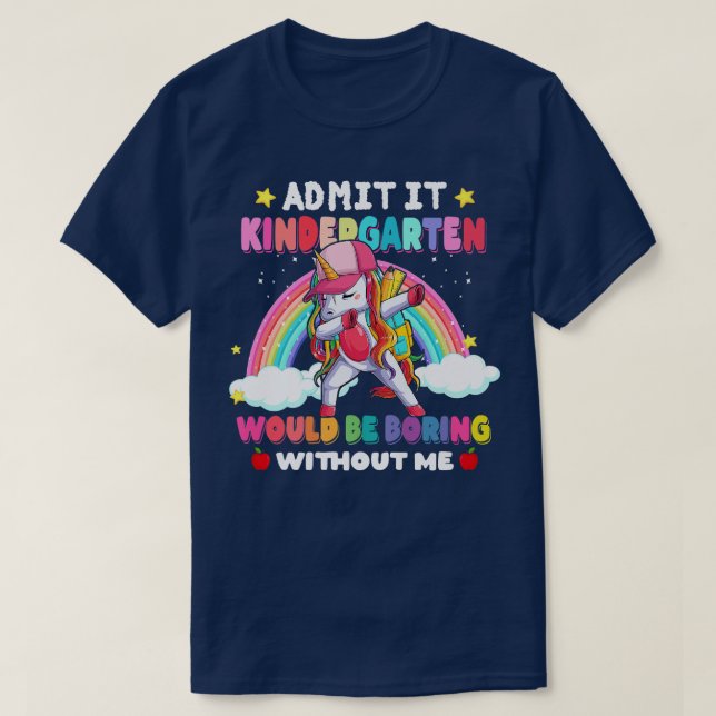 Admit It Kindergarten Would Be Boring Without Me U T-Shirt (Design Front)