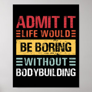 Admit It Life Is Boring Without Bodybuilding Retro Poster