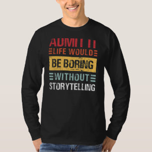 Admit It Life Is Boring Without Storytelling Funny T-Shirt