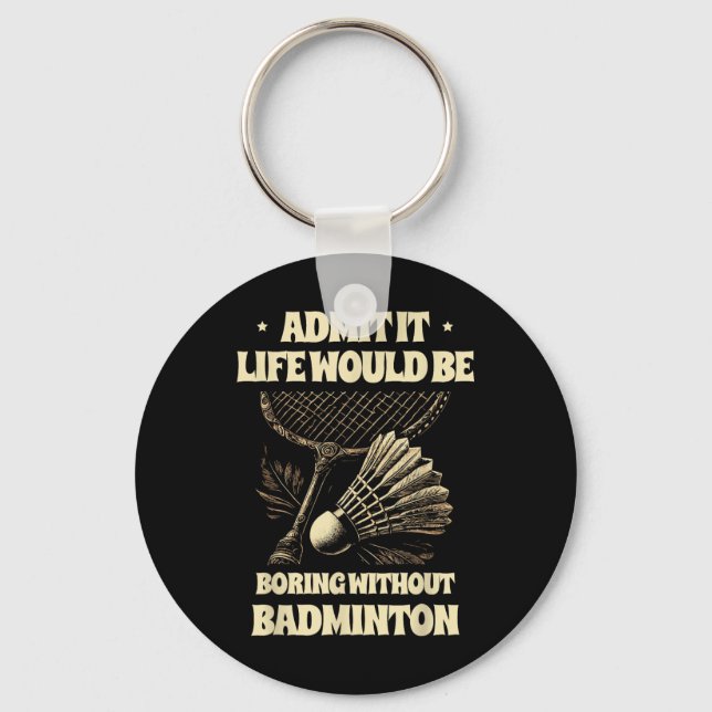 Admit It Life Would Be Boring Without Badminton Pl Key Ring (Front)