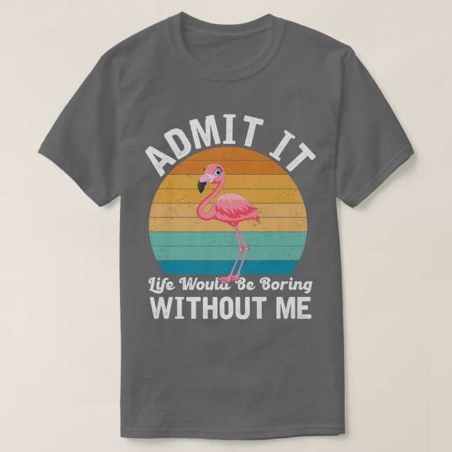 Admit It Life Would Be Boring Without Flamingo Pre T-Shirt (Design Front)