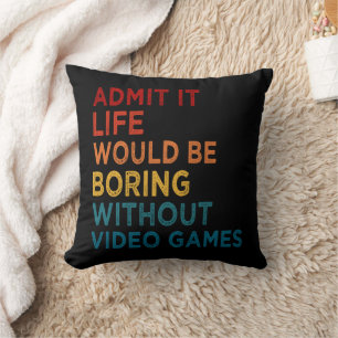 Admit It Life Would Be Boring Without Games Funny Cushion