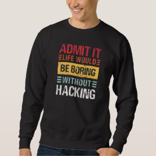 Admit It Life Would Be Boring Without Hacking Funn Sweatshirt