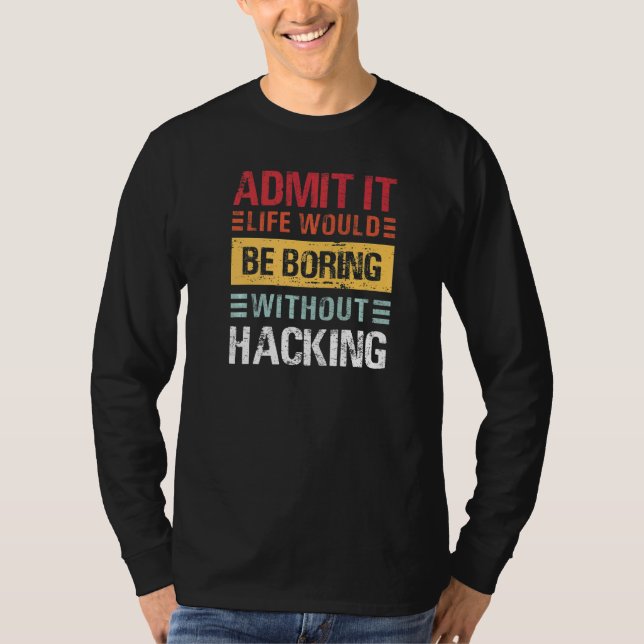 Admit It Life Would Be Boring Without Hacking Funn T-Shirt (Front)
