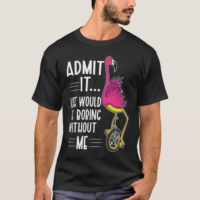 Admit It Life Would Be Boring Without Me  Bike Fla T-Shirt (Front)