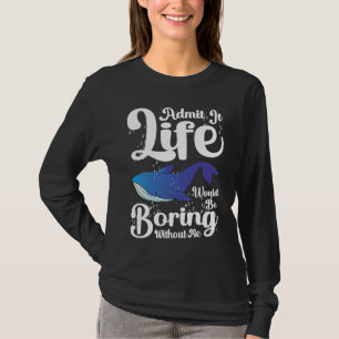 Admit it Life would be boring without me blue whal T-Shirt
