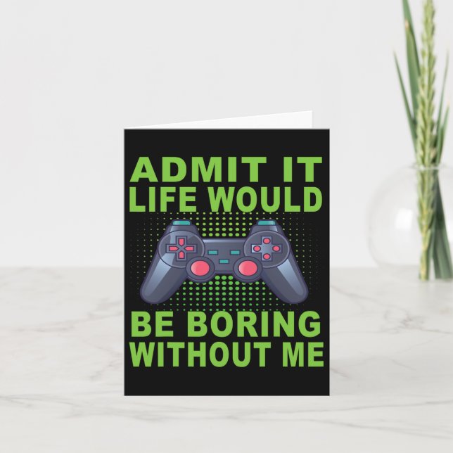 Admit It Life Would Be Boring Without Me  Card (Front)