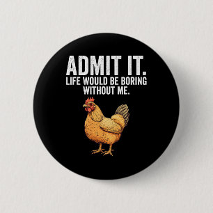 Admit It Life Would Be Boring Without Me Chicken F 6 Cm Round Badge
