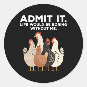 Admit It Life Would Be Boring Without Me Chicken F Classic Round Sticker
