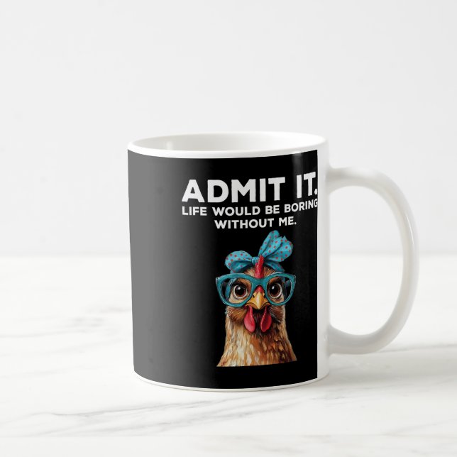 Admit It Life Would Be Boring Without Me Chicken F Coffee Mug (Right)
