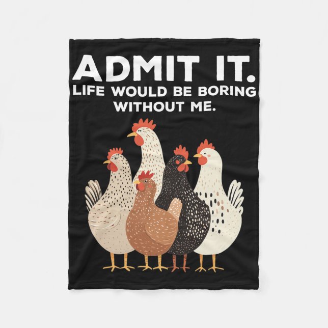 Admit It Life Would Be Boring Without Me Chicken F Fleece Blanket (Front)
