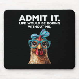 Admit It Life Would Be Boring Without Me Chicken F Mouse Pad